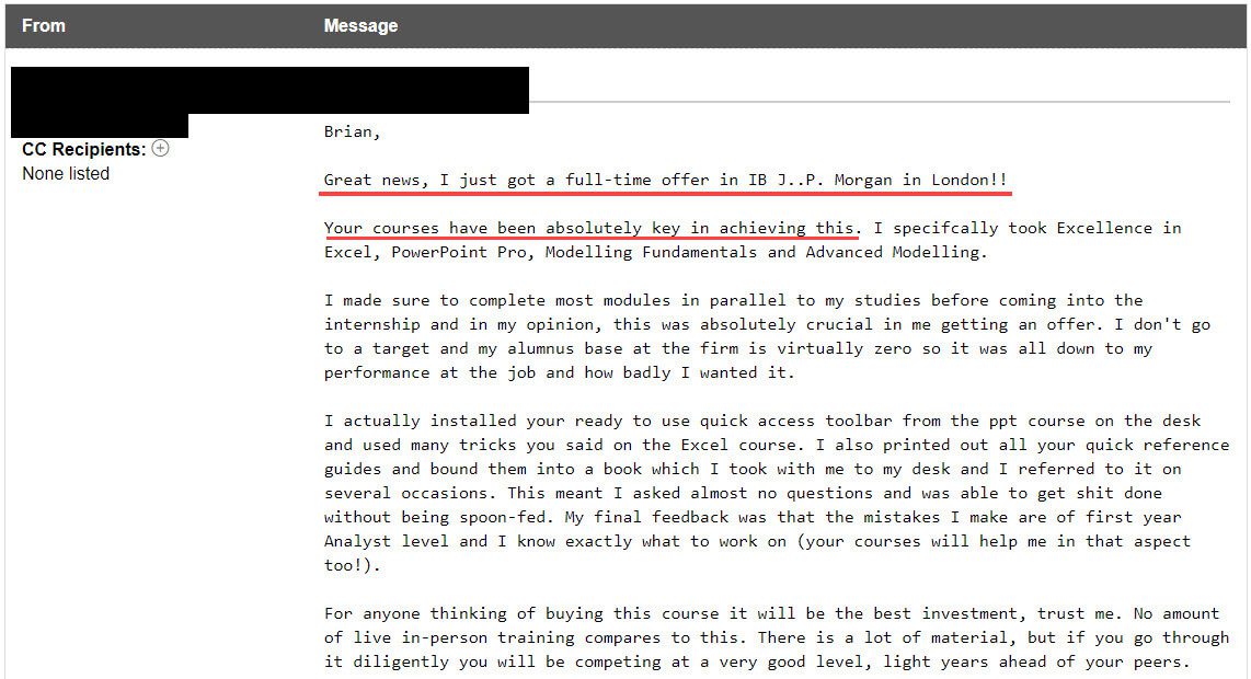 "Great news, I just got a full-time offer in IB J.P. Morgan in London!! Your courses have been absolutely key in achieving this."