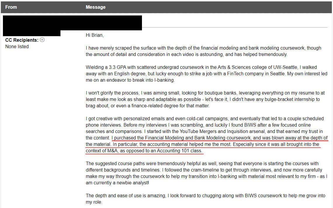 "I purchased the Financial Modeling and Bank Modeling coursework, and was blown away at the depth of the material. In particular, the accounting material helped me the most. Especially since it was all brought into the context of M&A, as opposed to an Accounting 101 class."